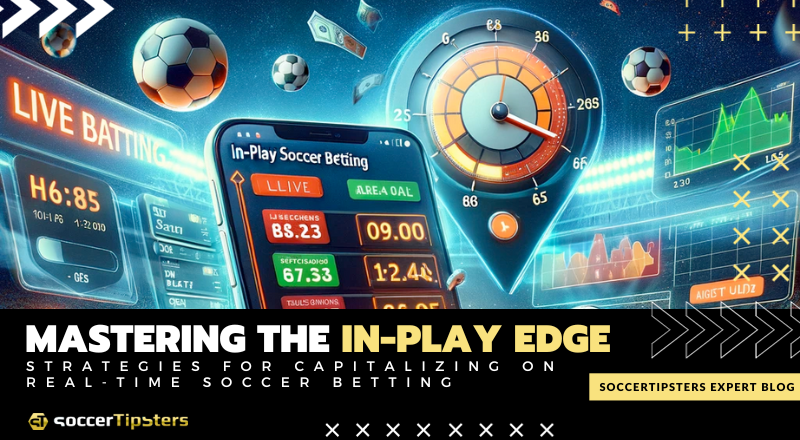Mastering The In-Play Edge: Strategies For Capitalizing On Real-Time Soccer Betting