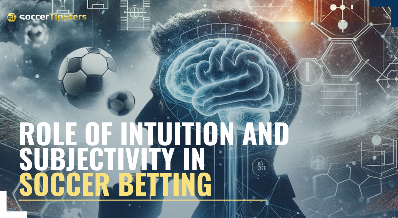 The Role Of Intuition And Subjectivity In Soccer Betting