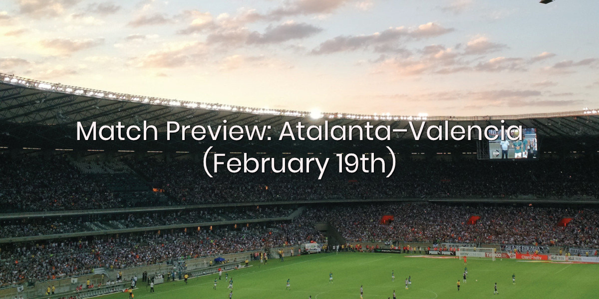 Match Preview: Atalanta - Valencia (February 19th)